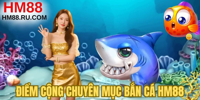 Điểm cộng chuyên mục bắn cá HM88