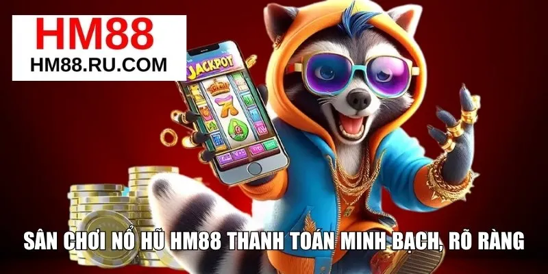 Sân chơi nổ hũ HM88 thanh toán minh bạch, rõ ràng